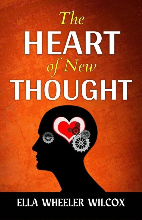The Heart of The New Thought by Ella Wheele R Wilcox {The Heart of the New Thought: Igniting Your Inner Power for Personal Transformation} [Paperback] Ella Wheele R Wilcox