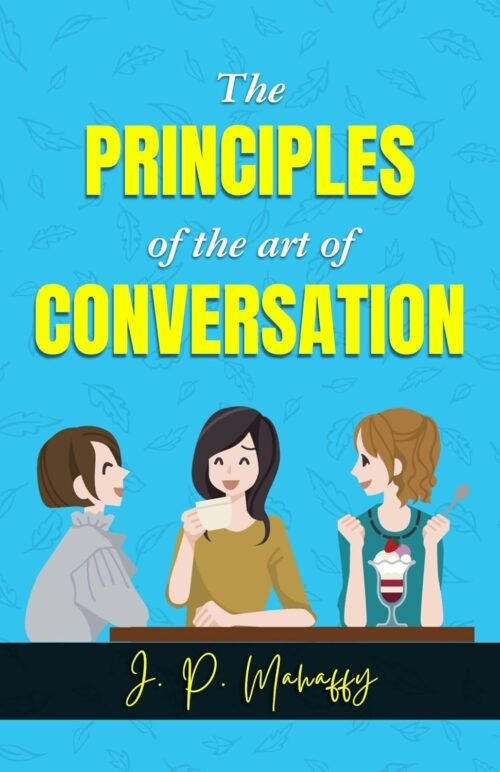 The Principle of the Art of Conversation by J. P. Mahaffy