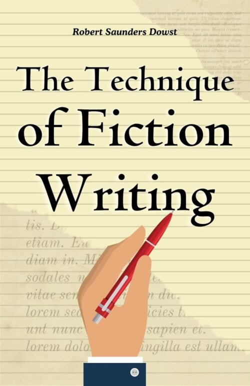 The Technique of Fiction Writing by Robert Saunders Dowst