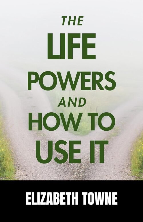 The Life Power and How to Use It by Elizabeth Towne