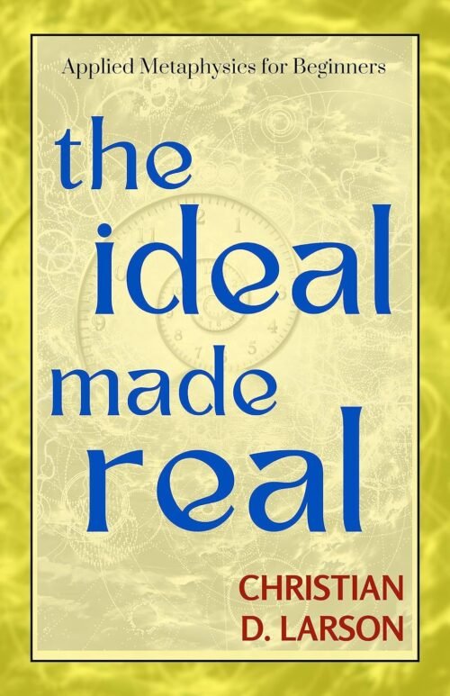 The Ideal Made Real by Christian D. Larson
