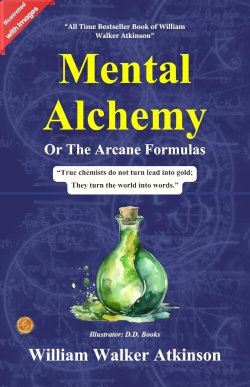 The Arcane Formulas Or Mental Alchemy (Illustrated)