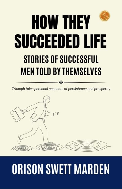 How They Succeeded Life Stories of Successful Men Told by Themselves by Orison Swett Marden